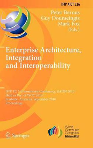Cover image for Enterprise Architecture, Integration and Interoperability: IFIP TC 5 International Conference, EAI2N 2010, Held as Part of WCC 2010, Brisbane, Australia, September 20-23, 2010, Proceedings