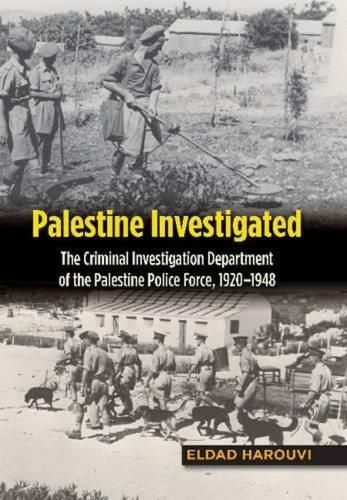 Cover image for Palestine Investigated: The Criminal Investigation Department of the Palestine Police Force, 19201948