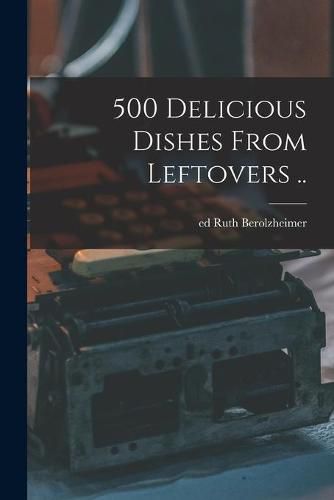 Cover image for 500 Delicious Dishes From Leftovers ..