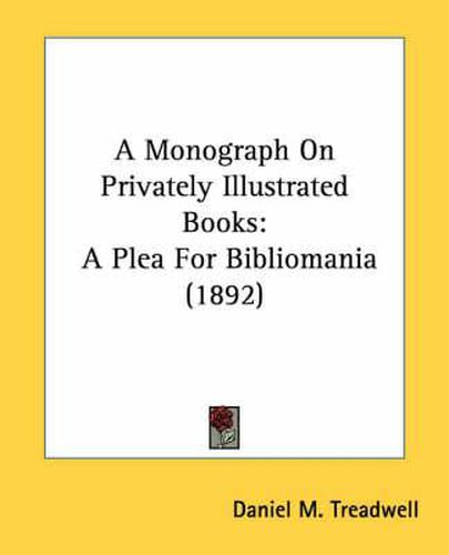 Cover image for A Monograph on Privately Illustrated Books: A Plea for Bibliomania (1892)