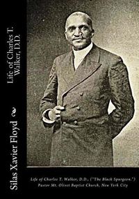 Cover image for Life of Charles T. Walker, D.D.: ( The Black Spurgeon. ) Pastor Mt. Olivet Baptist Church, New York City