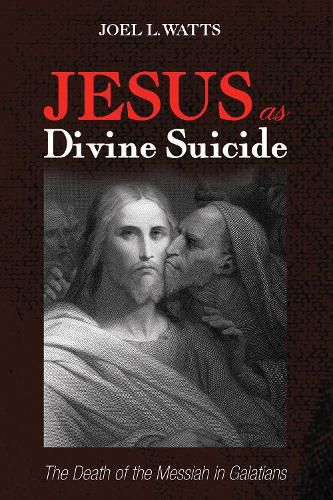 Cover image for Jesus as Divine Suicide: The Death of the Messiah in Galatians