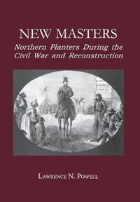 Cover image for New Masters: Northern Planters During the Civil War and Reconstruction.