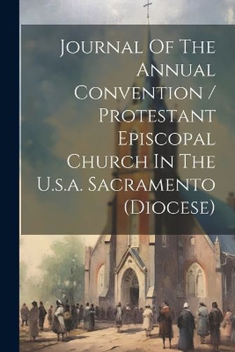 Cover image for Journal Of The Annual Convention / Protestant Episcopal Church In The U.s.a. Sacramento (diocese)