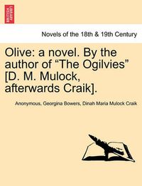 Cover image for Olive: A Novel. by the Author of the Ogilvies [D. M. Mulock, Afterwards Craik].