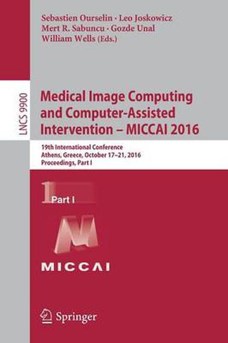 Cover image for Medical Image Computing and Computer-Assisted Intervention -  MICCAI 2016: 19th International Conference, Athens, Greece, October 17-21, 2016, Proceedings, Part I