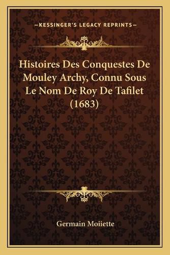 Cover image for Histoires Des Conquestes de Mouley Archy, Connu Sous Le Nom de Roy de Tafilet (1683)