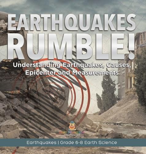 Earthquakes Rumble! Understanding Earthquakes, Causes, Epicenter and Measurements Earthquakes Grade 6-8 Earth Science