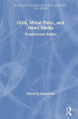 Cover image for Girls, Moral Panic, and News Media: Troublesome Bodies