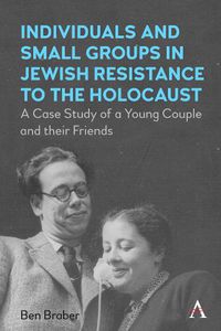 Cover image for Individuals and Small Groups in Jewish Resistance to the Holocaust: A Case Study of a Young Couple and their Friends