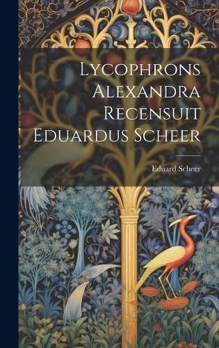 Cover image for Lycophrons Alexandra Recensuit Eduardus Scheer
