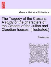 Cover image for The Tragedy of the Caesars. a Study of the Characters of the Caesars of the Julian and Claudian Houses. [Illustrated.]