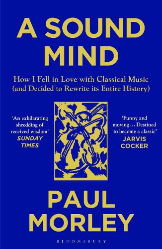 A Sound Mind: How I Fell in Love with Classical Music (and Decided to Rewrite its Entire History)