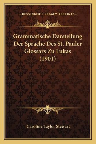 Grammatische Darstellung Der Sprache Des St. Pauler Glossars Zu Lukas (1901)