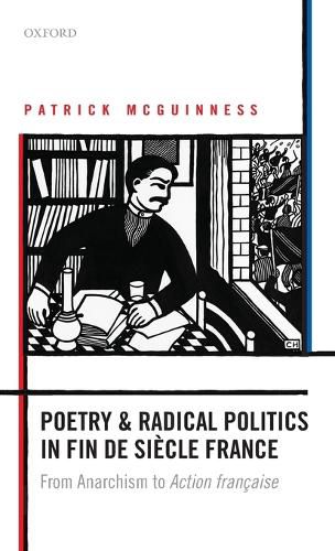 Poetry and Radical Politics in fin de siecle France: From Anarchism to Action francaise