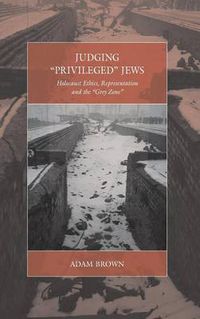 Cover image for Judging 'Privileged' Jews: Holocaust Ethics, Representation, and the 'Grey Zone