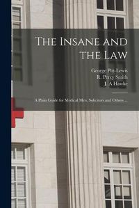 Cover image for The Insane and the Law [electronic Resource]: a Plain Guide for Medical Men, Solicitors and Others ...