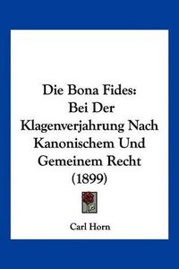 Cover image for Die Bona Fides: Bei Der Klagenverjahrung Nach Kanonischem Und Gemeinem Recht (1899)