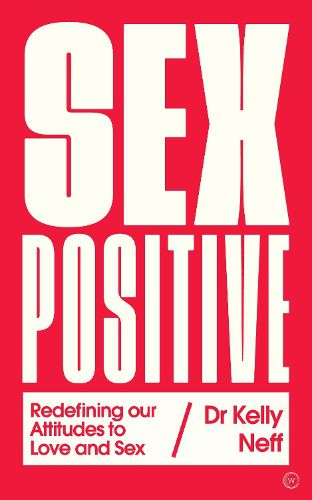 Cover image for Sex Positive: Redefining Our Attitudes to Love & Sex