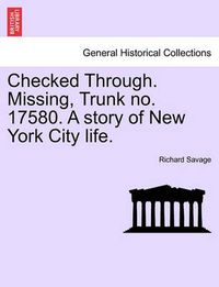 Cover image for Checked Through. Missing, Trunk No. 17580. a Story of New York City Life.