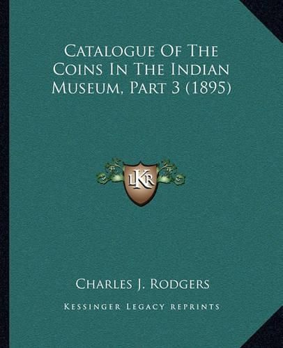 Catalogue of the Coins in the Indian Museum, Part 3 (1895)