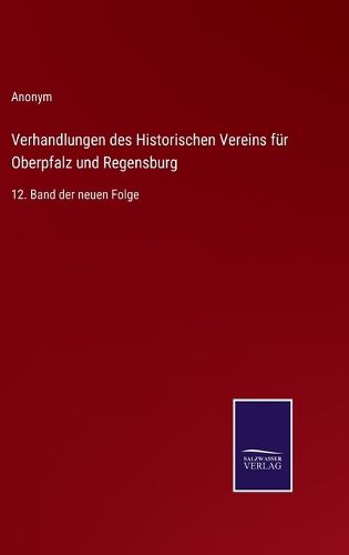 Cover image for Verhandlungen des Historischen Vereins fur Oberpfalz und Regensburg: 12. Band der neuen Folge