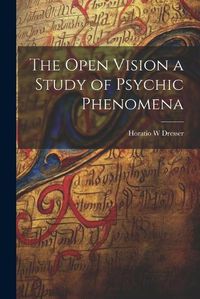 Cover image for The Open Vision a Study of Psychic Phenomena