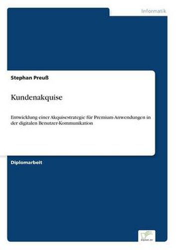 Cover image for Kundenakquise: Entwicklung einer Akquisestrategie fur Premium-Anwendungen in der digitalen Benutzer-Kommunikation