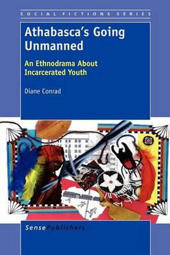 Cover image for Athabasca's Going Unmanned: An Ethnodrama About Incarcerated Youth