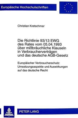 Cover image for Die Richtlinie 93/13 Ewg Des Rates Vom 05.04.1993 Ueber Missbraeuchliche Klauseln in Verbrauchervertraegen Und Das Deutsche Agb-Gesetz: Europaeischer Verbraucherschutz: Umsetzungsaspekte Und Auswirkungen Auf Das Deutsche Recht