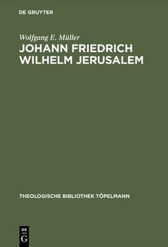 Cover image for Johann Friedrich Wilhelm Jerusalem: Eine Untersuchung Zur Theologie Der Betrachtungen UEber Die Vornehmsten Wahrheiten Der Religion