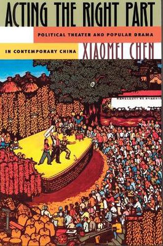 Cover image for Acting the Right Part: Political Theater and Popular Drama in Contemporary China, 1966-1996