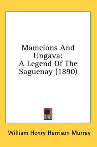 Mamelons and Ungava: A Legend of the Saguenay (1890)