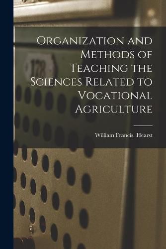 Cover image for Organization and Methods of Teaching the Sciences Related to Vocational Agriculture