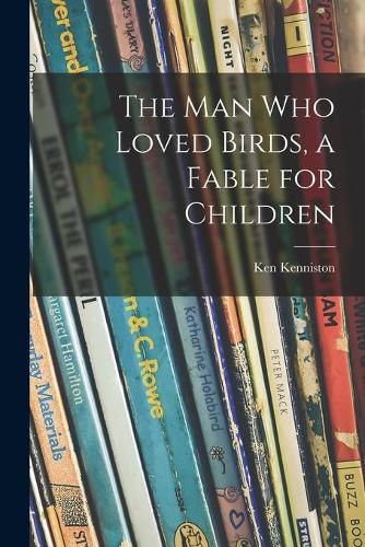 Cover image for The Man Who Loved Birds, a Fable for Children