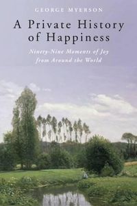 Cover image for A Private History of Happiness: Ninety-Nine Moments of Joy from Around the World