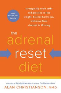 Cover image for The Adrenal Reset Diet: Strategically Cycle Carbs and Proteins to Lose Weight, Balance Hormones, and Move from Stressed to Thriving