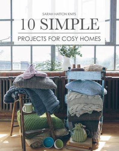 Cover image for Sarah Hatton Knits - 10 Simple Projects for Cosy Homes: 10 Knitted Projects for Your Home or as Gifts