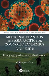 Cover image for Medicinal Plants in the Asia Pacific for Zoonotic Pandemics, Volume 2: Family Zygophyllaceae to Salvadoraceae