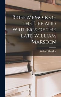 Cover image for Brief Memoir of the Life and Writings of the Late William Marsden
