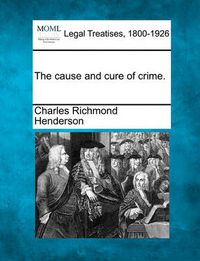 Cover image for The Cause and Cure of Crime.