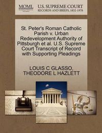 Cover image for St. Peter's Roman Catholic Parish V. Urban Redevelopment Authority of Pittsburgh et al. U.S. Supreme Court Transcript of Record with Supporting Pleadings