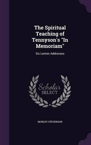 Cover image for The Spiritual Teaching of Tennyson's in Memoriam: Six Lenten Addresses