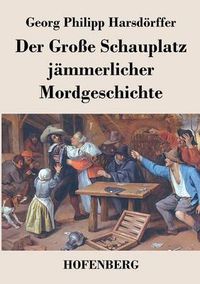 Cover image for Der Grosse Schauplatz jammerlicher Mordgeschichte