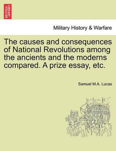 Cover image for The Causes and Consequences of National Revolutions Among the Ancients and the Moderns Compared. a Prize Essay, Etc.