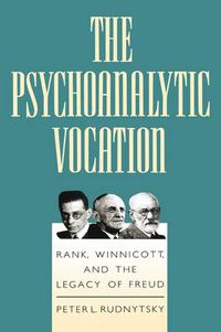 Cover image for The Psychoanalytic Vocation: Rank, Winnicott, and the Legacy of Freud