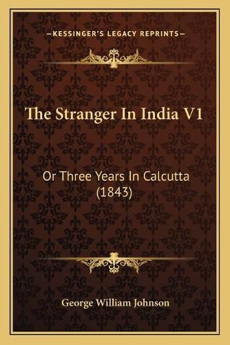 The Stranger in India V1: Or Three Years in Calcutta (1843)