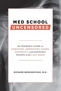 Cover image for Med School Uncensored: The Insider's Guide to Surviving Admissions, Exams, Residency, and Sleepless Nights in the Call Room