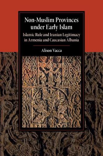 Cover image for Non-Muslim Provinces under Early Islam: Islamic Rule and Iranian Legitimacy in Armenia and Caucasian Albania