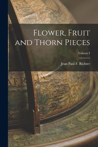 Cover image for Flower, Fruit and Thorn Pieces; Volume I